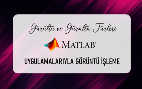 Gürültüve Gürültütürleri - IPT matlab UYGULALALARIYLA GÜRÜNTÜİŞLeme